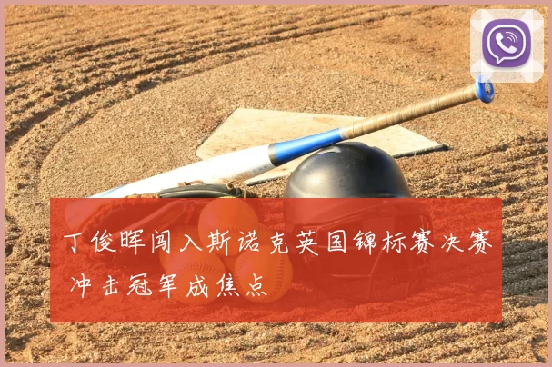 丁俊晖闯入斯诺克英国锦标赛决赛 冲击冠军成焦点