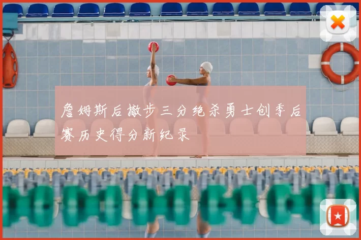 詹姆斯后撤步三分绝杀勇士创季后赛历史得分新纪录
