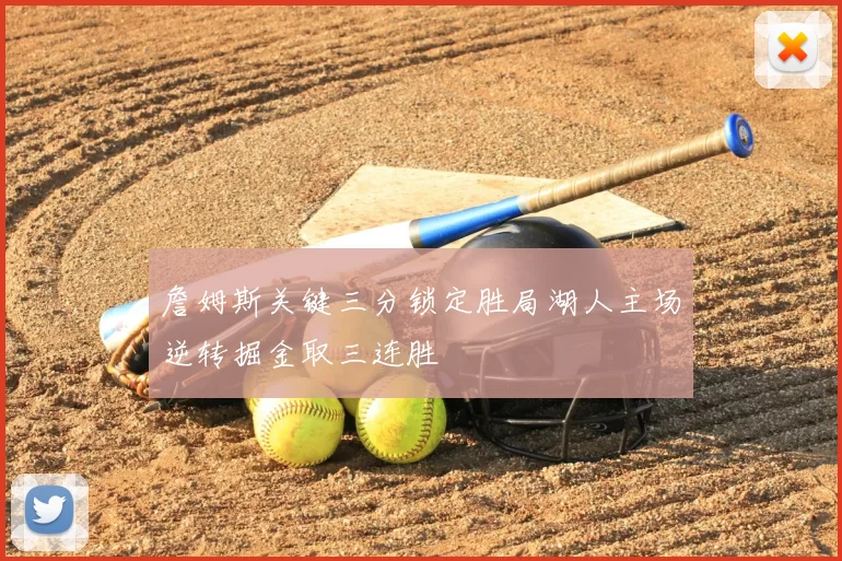 詹姆斯关键三分锁定胜局湖人主场逆转掘金取三连胜