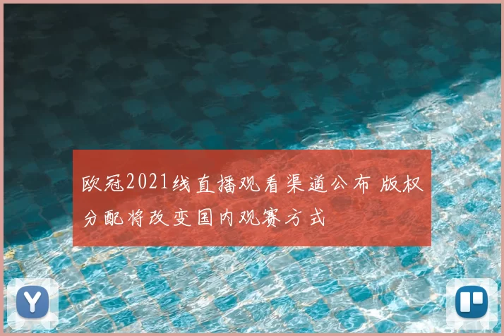 欧冠2021线直播观看渠道公布 版权分配将改变国内观赛方式