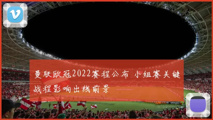 曼联欧冠2022赛程公布 小组赛关键战程影响出线前景