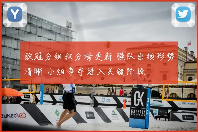 欧冠分组积分榜更新 强队出线形势清晰 小组争夺进入关键阶段