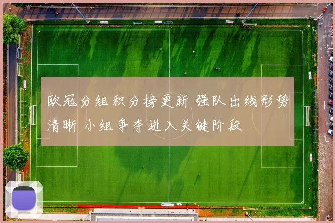 欧冠分组积分榜更新 强队出线形势清晰 小组争夺进入关键阶段