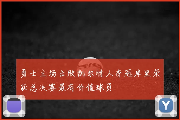 勇士主场击败凯尔特人夺冠库里荣获总决赛最有价值球员